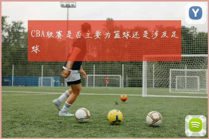 CBA联赛是否主要为篮球还是涉及足球