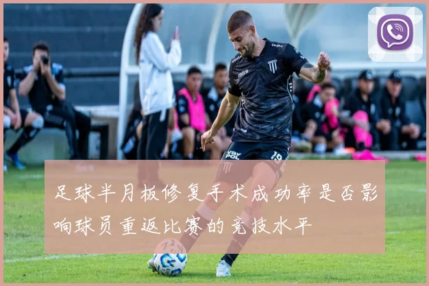 足球半月板修复手术成功率是否影响球员重返比赛的竞技水平